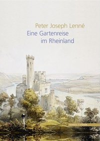 Peter Joseph Lenné - Eine Gartenreise im Rheinland