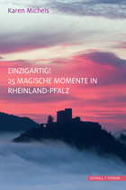 Karen Michels: Einzigartig! 25 magische Momente in Rheinland-Pfalz